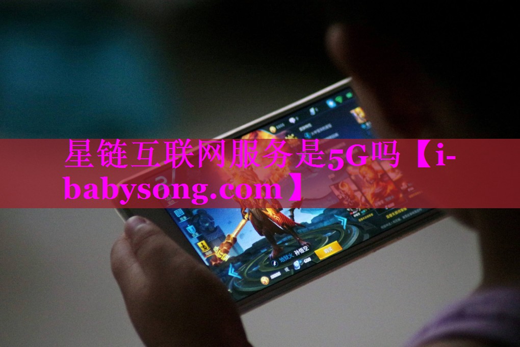 星链互联网服务是5G吗