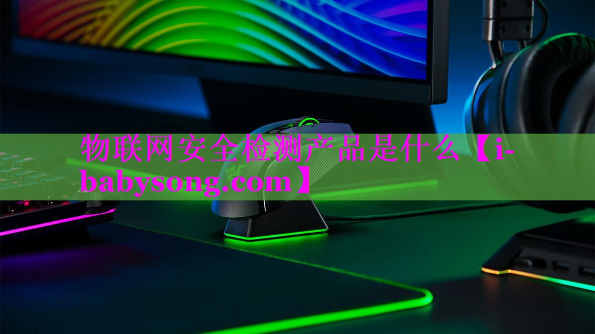物联网安全检测产品是什么