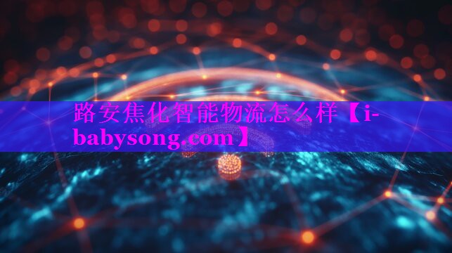 路安焦化智能物流怎么样