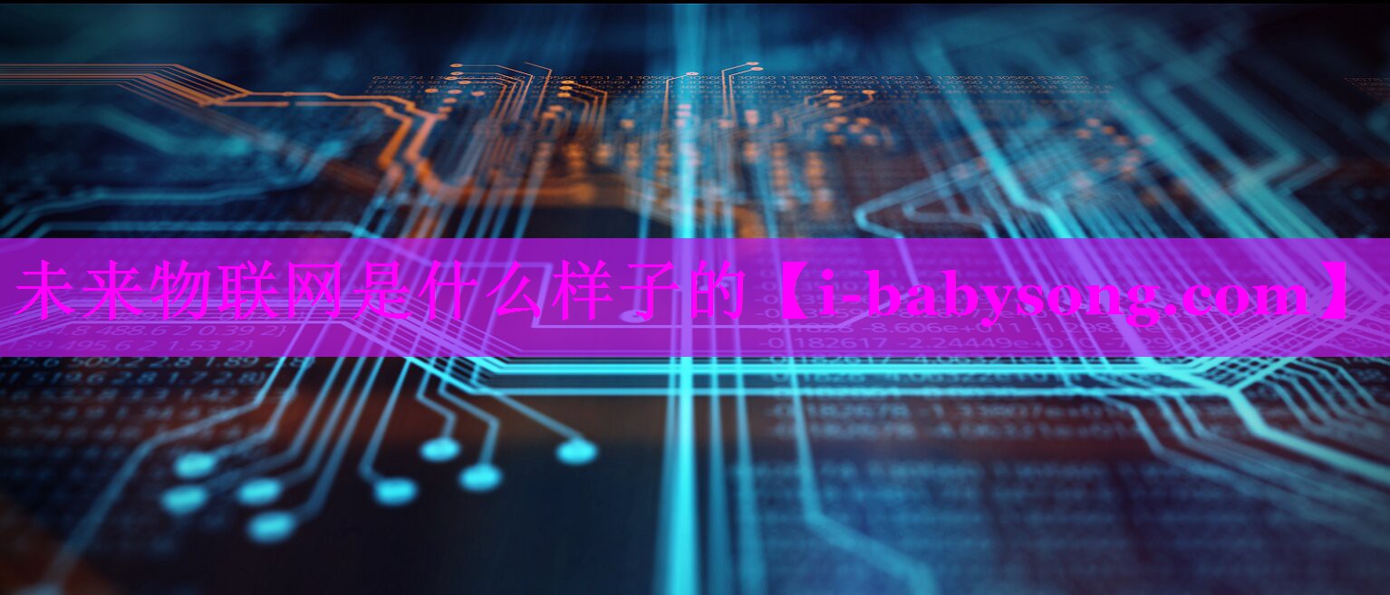 未来物联网是什么样子的 未来物联网是什么样子的