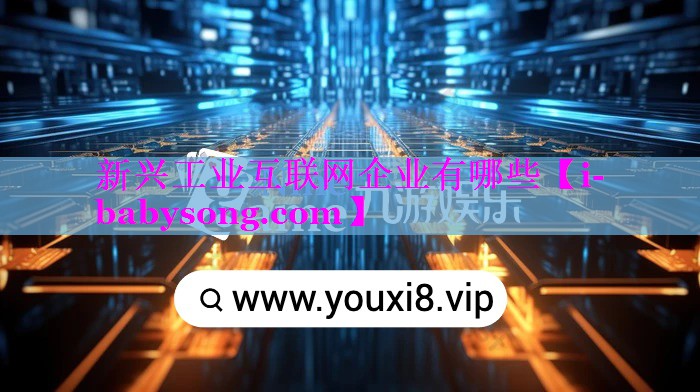 新兴工业互联网企业有哪些 新兴工业互联网企业有哪些