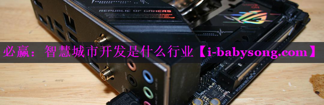 智慧城市开发是什么行业 智慧城市开发是什么行业