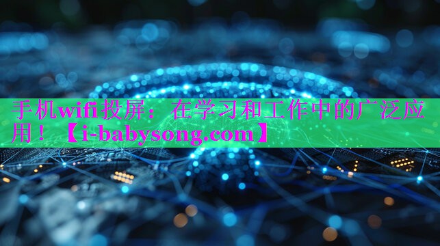 手机wifi投屏:在学习和工作中的广泛应用! 手机wifi投屏:在学习和工作中的广泛应用!