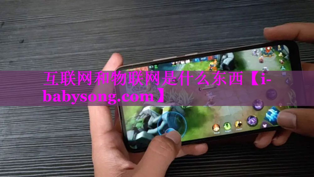 互联网和物联网是什么东西 互联网和物联网是什么东西