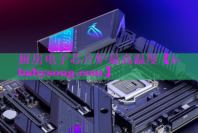 厨房电子芯片炉最高温度 厨房电子芯片炉最高温度