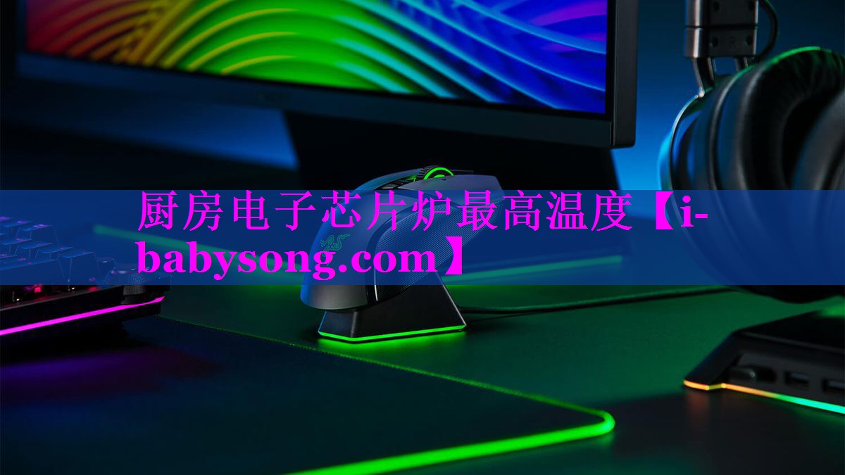 厨房电子芯片炉最高温度 厨房电子芯片炉最高温度