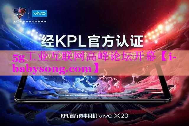 5g工业互联网高峰论坛开幕 5g工业互联网高峰论坛开幕
