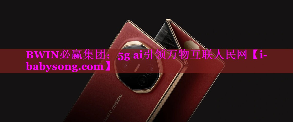 5g ai引领万物互联人民网 5g ai引领万物互联人民网