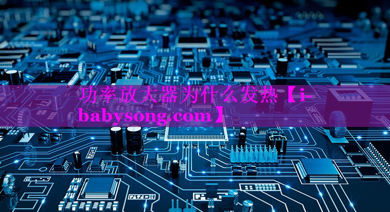 功率放大器为什么发热 功率放大器为什么发热