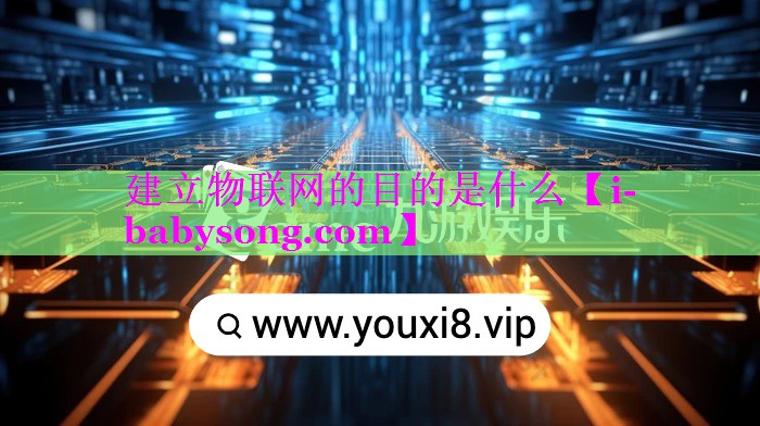 建立物联网的目的是什么 建立物联网的目的是什么