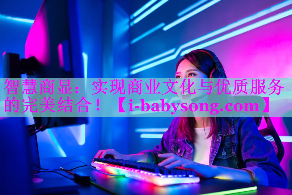 智慧商显:实现商业文化与优质服务的完美结合! 智慧商显:实现商业文化与优质服务的完美结合!