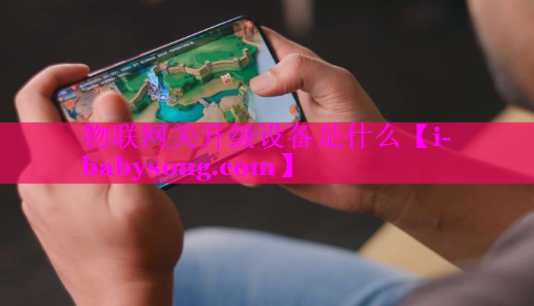 物联网关升级设备是什么 物联网关升级设备是什么