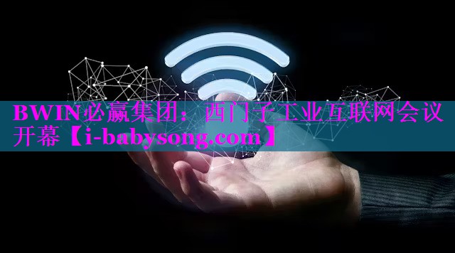 西门子工业互联网会议开幕 西门子工业互联网会议开幕
