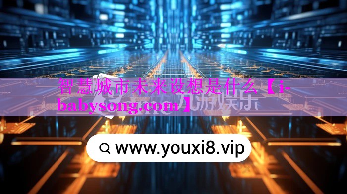 智慧城市未来设想是什么 智慧城市未来设想是什么
