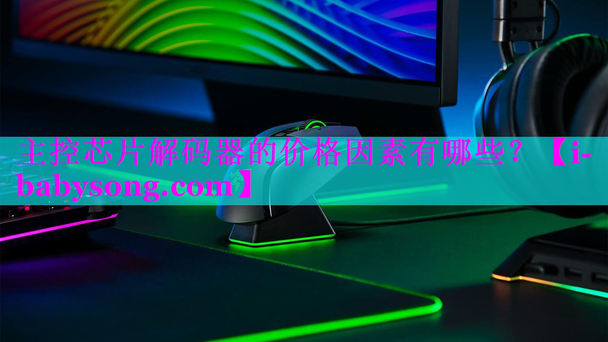 主控芯片解码器的价格因素有哪些？
