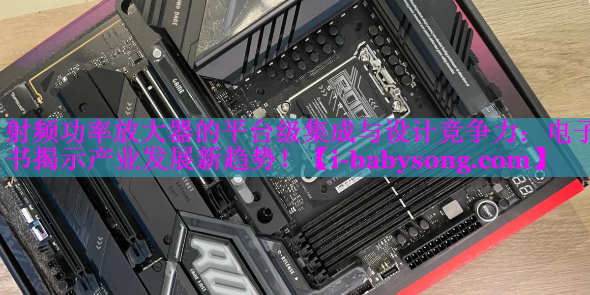 射频功率放大器的平台级集成与设计竞争力：电子书揭示产业发展新趋势！