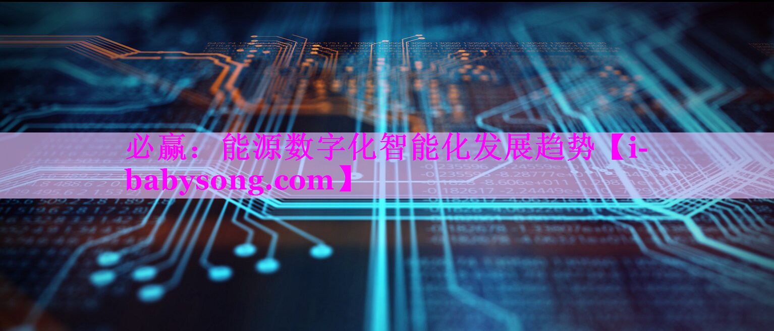 能源数字化智能化发展趋势 能源数字化智能化发展趋势
